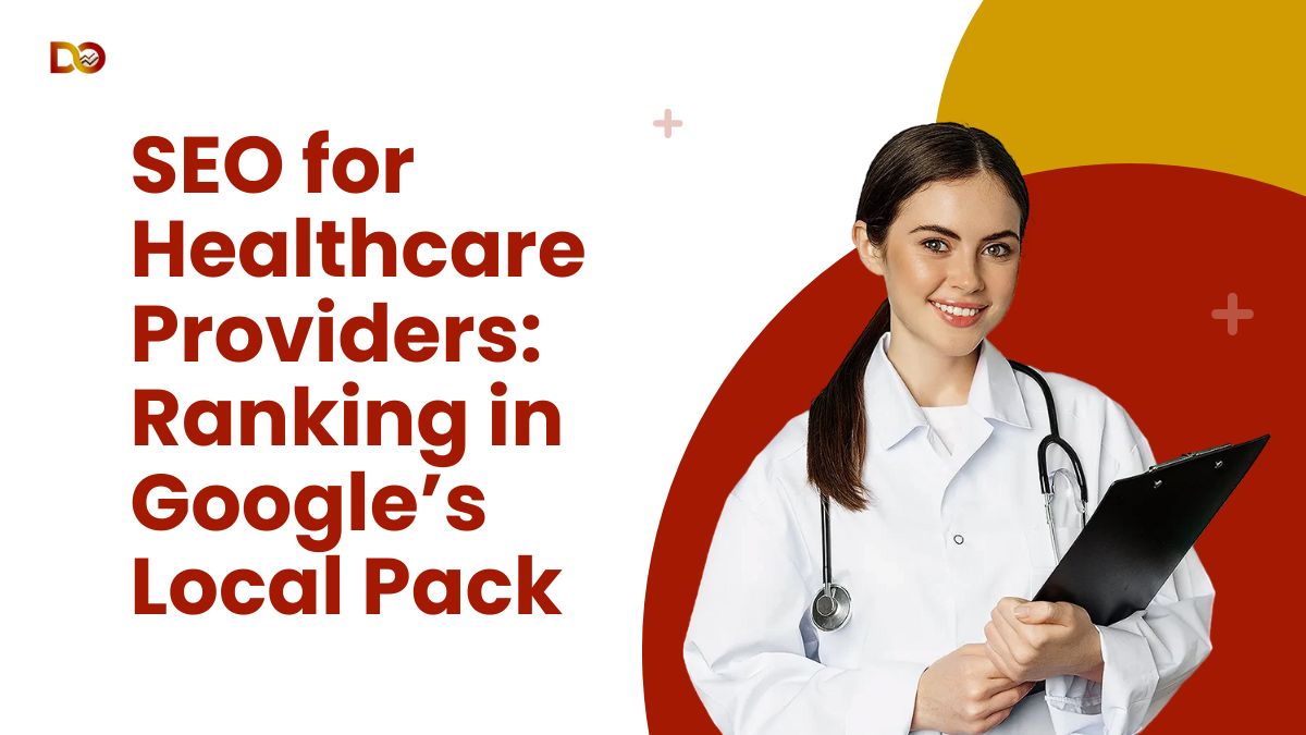 SEO for Healthcare Providers: Ranking in Google’s Local Pack